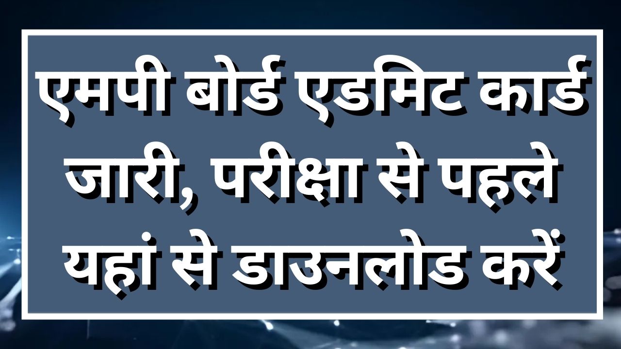 MP Board Admit Card : एमपी बोर्ड एडमिट कार्ड जारी, परीक्षा से पहले यहां से डाउनलोड करें