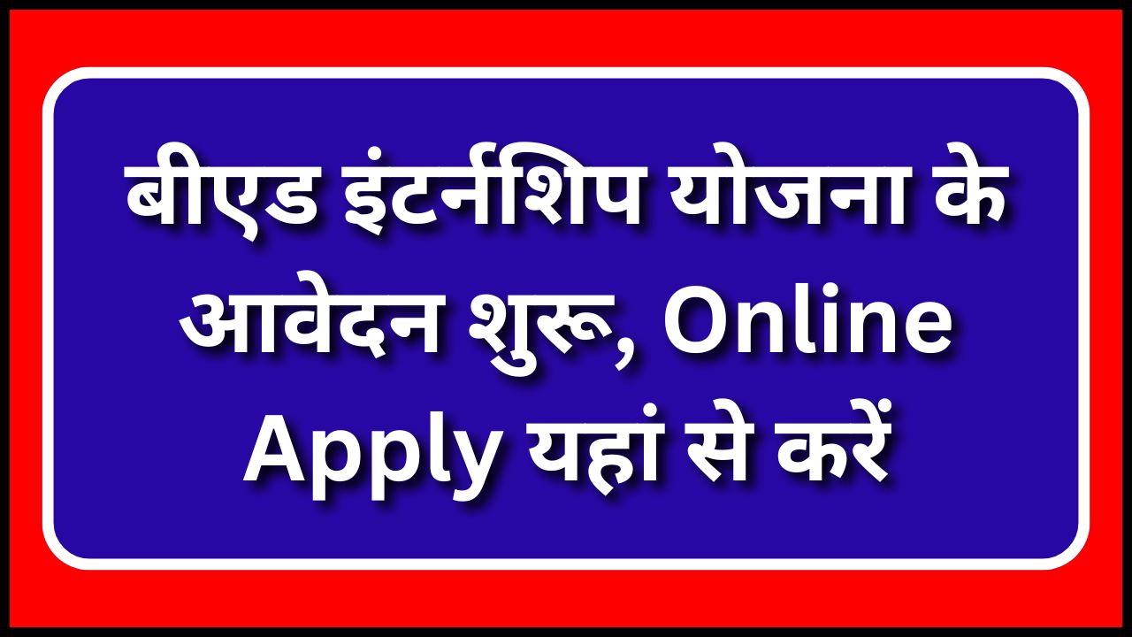 BED Internship 2025 - बीएड इंटर्नशिप योजना के आवेदन शुरू, Online Apply यहां से करें