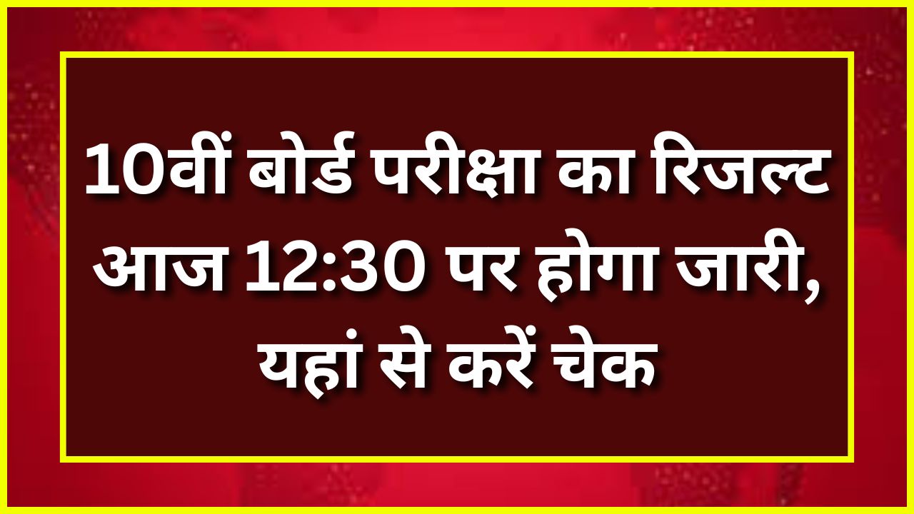 10th Board Result 2025 - 10वीं बोर्ड परीक्षा का रिजल्ट आज 12:30 पर होगा जारी, यहां से करें चेक